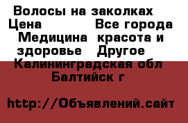 Волосы на заколках! › Цена ­ 3 500 - Все города Медицина, красота и здоровье » Другое   . Калининградская обл.,Балтийск г.